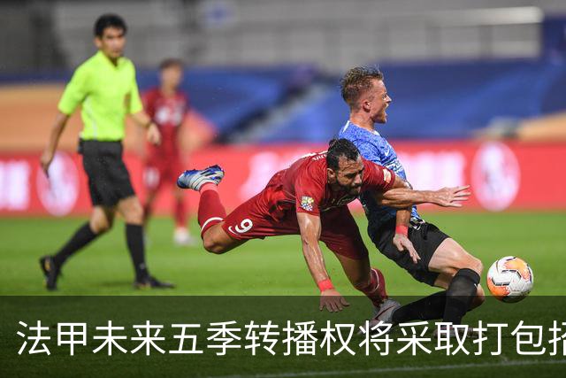 法甲未来五季转播权将采取打包招标模式