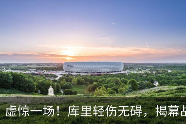 虚惊一场！库里轻伤无碍，揭幕战可安心出战！